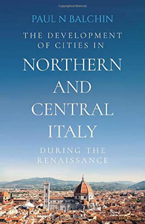 The Development of Cities in Northern and Central Italy during the Renaissance - Paul N Balchin [KSIĄŻKA]