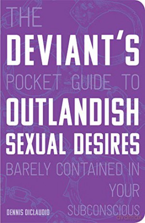 The Deviant's Pocket Guide to the Outlandish Sexual Desires Barely Contained in Your Subconscious - Dennis DiClaudio [KSIĄŻKA]