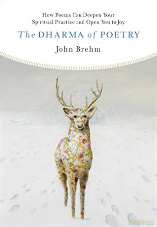The Dharma of Poetry: How Poems Can Deepen Your Spiritual Practice and Open You to Joy - John Brehm [KSIĄŻKA]