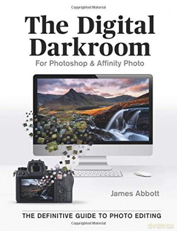 The Digital Darkroom: The Definitive Guide to Photo Editing - James Abbott [KSIĄŻKA]