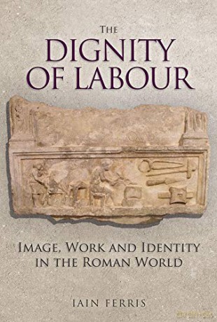 The Dignity of Labour: Image, Work and Identity in the Roman World - Dr Iain Ferris [KSIĄŻKA]