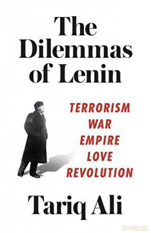 The Dilemmas of Lenin: Terrorism, War, Empire, Love, Revolution - Tariq Ali [KSIĄŻKA]