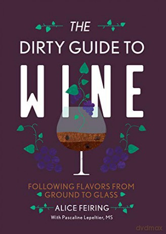 The Dirty Guide to Wine: Following Flavor from Ground to Glass - Alice Feiring [KSIĄŻKA]