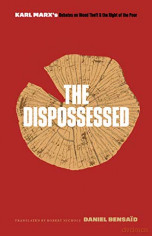 The Dispossessed: Karl Marx's Debates on Wood Theft and the Right of the Poor - Daniel Bensaid [KSIĄŻKA]