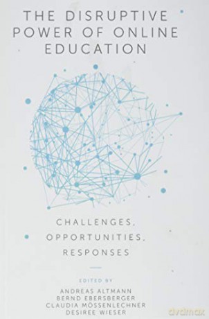 The Disruptive Power of Online Education: Challenges, Opportunities, Responses - Andreas Altmann [KSIĄŻKA]