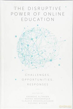The Disruptive Power of Online Education: Challenges, Opportunities, Responses - Andreas Altmann [KSIĄŻKA]
