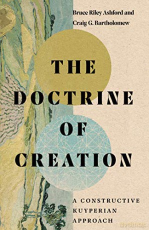 The Doctrine of Creation: A Constructive Kuyperian Approach - Bruce Riley Ashford [KSIĄŻKA]