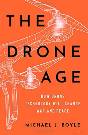 The Drone Age: How Drone Technology Will Change War and Peace - Michael J. Boyle [KSIĄŻKA]