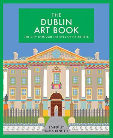 The Dublin Art Book: The City Through the Eyes of its Artists (The city seen through the eyes of its artists) - Emma Bennett [KSIĄŻKA]