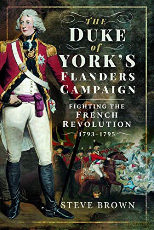 The Duke of York's Flanders Campaign: Fighting the French Revolution 1793-1795 - Steve Brown [KSIĄŻKA]