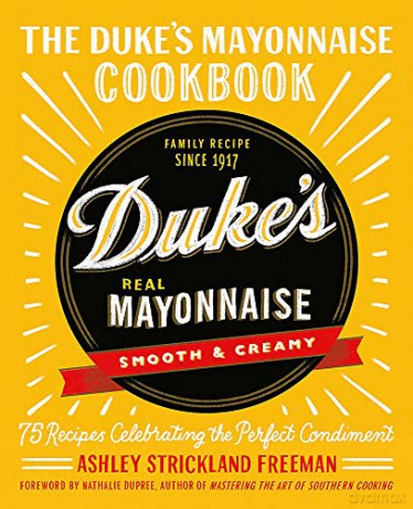 The Duke's Mayonnaise Cookbook: 75 Recipes Celebrating the Perfect Condiment - Ashley Strickland Freeman [KSIĄŻKA]