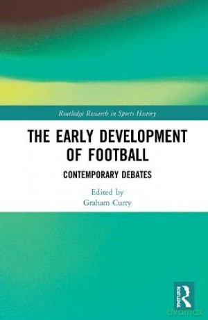 The Early Development of Football: Contemporary Debates (Routledge Research in Sports History) - Graham Curry [KSIĄŻKA]