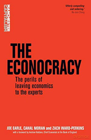 The Econocracy: The Perils of Leaving Economics to the Experts (Manchester Capitalism) - Joe Earle [KSIĄŻKA]