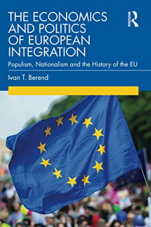 The Economics and Politics of European Integration: Populism, Nationalism and the History of the EU - Ivan T. Berend [KSIĄŻKA]