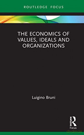 The Economics of Values, Ideals and Organizations (Economics and Humanities) - Luigino Bruni [KSIĄŻKA]