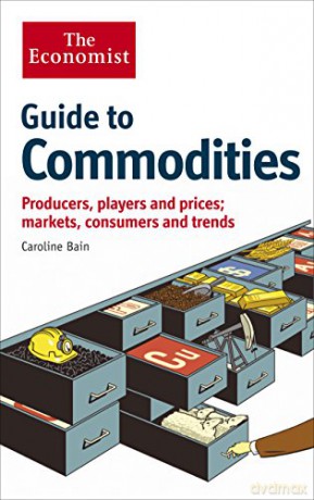 The Economist Guide to Commodities: Producers, players and prices; markets, consumers and trends - Caroline Bain [KSIĄŻKA]