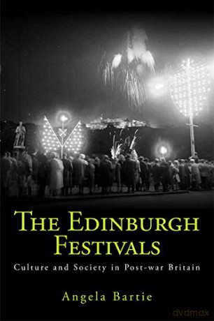 The Edinburgh Festivals: Culture and Society in Post-war Britain - Angela Bartie [KSIĄŻKA]