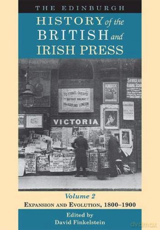 The Edinburgh History of the British and Irish Press: 2: Expansion and Evolution, 1800-1900 - David Finkelstein [KSIĄŻKA]