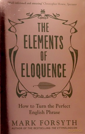 The Elements of Eloquence: How to Turn the Perfect English Phrase - Mark Forsyth [KSIĄŻKA]