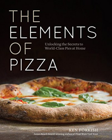 The Elements of Pizza: Unlocking the Secrets to World-Class Pies at Home (A Cookbook) - Ken Forkish [KSIĄŻKA]