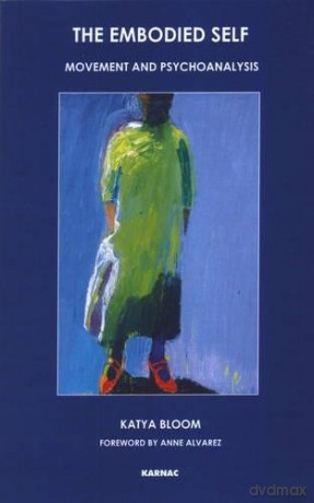 The Embodied Self: Movement and Psychoanalysis - Katya Bloom [KSIĄŻKA]