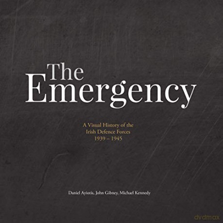 The Emergency: A Visual History of the Irish Defence Forces. 1939-1945 - Damiel Aylotis [KSIĄŻKA]