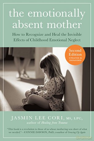 The Emotionally Absent Mother: How to recognize and heal the invisible effects of childhood emotional neglect - Jasmin Lee Cori [KSIĄŻKA]