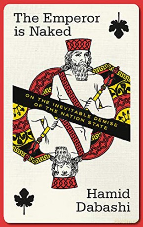 The Emperor is Naked: On the Inevitable Demise of the Nation-State - Hamid Dabashi [KSIĄŻKA]