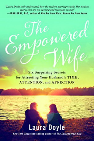 The Empowered Wife: Six Surprising Secrets for Attracting Your Husband's Time, Attention, and Affection - Laura Doyle [KSIĄŻKA]