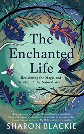 The Enchanted Life: Reclaiming the Magic and Wisdom of the Natural World - Sharon Blackie [KSIĄŻKA]