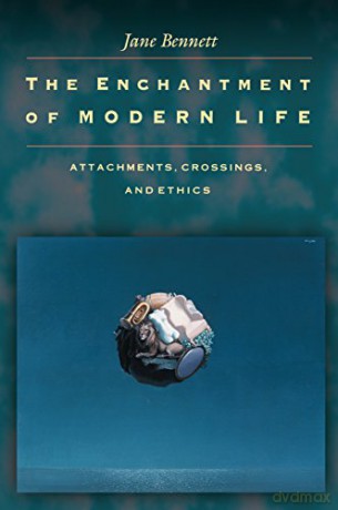The Enchantment of Modern Life: Attachments, Crossings, and Ethics. - Jane Bennett [KSIĄŻKA]