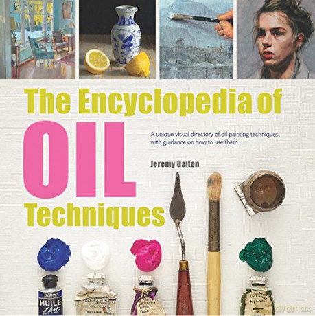 The Encyclopedia of Oil Techniques: A unique visual directory of oil painting techniques, with guidance on how to use them (New edition) - Jeremy Galton [KSIĄŻKA]