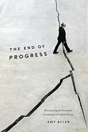 The End of Progress: Decolonizing the Normative Foundations of Critical Theory (New Directions in Critical Theory): 36 - Amy Allen [KSIĄŻKA]