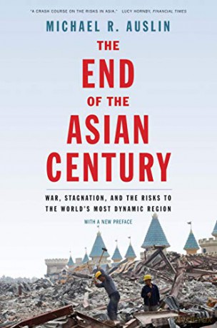 The End of the Asian Century: War, Stagnation, and the Risks to the World's Most Dynamic Region - Michael R. Auslin [KSIĄŻKA]