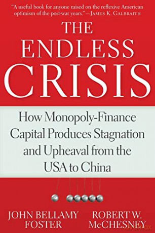 The Endless Crisis: How Monopoly-Finance Capital Produces Stagnation and Upheaval from the USA to China - John Bellamy Foster [KSIĄŻKA]