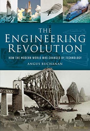 The Engineering Revolution: How the Modern World was Changed - Angus Buchanan [KSIĄŻKA]