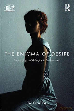 The Enigma of Desire: Sex, Longing, and Belonging in Psychoanalysis (Relational Perspectives Book Series) - Galit Atlas [KSIĄŻKA]