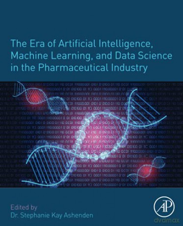 The Era of Artificial Intelligence, Machine Learning, and Data Science in the Pharmaceutical Industry - Stephanie K. Ashenden [KSIĄŻKA]