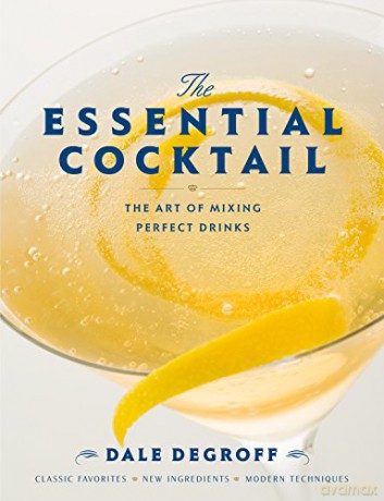 The Essential Cocktail: The Art of Mixing Perfect Drinks - Dale DeGroff [KSIĄŻKA]