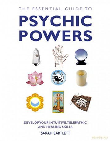 The Essential Guide to Psychic Powers: Develop Your Intuitive, Telepathic and Healing Skills - Sarah Bartlett [KSIĄŻKA]