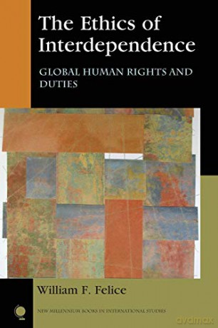 The Ethics of Interdependence: Global Human Rights and Duties (New Millennium Books in International Studies) - William F. Felice [KSIĄŻKA]