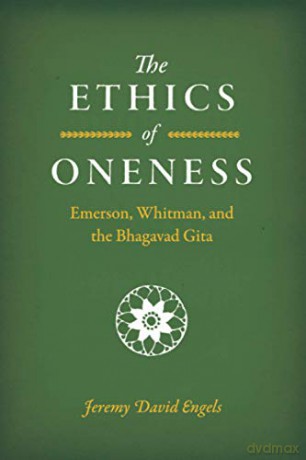 The Ethics of Oneness: Emerson, Whitman, and the Bhagavad Gita - Jeremy David Engels [KSIĄŻKA]