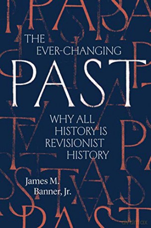 The Ever-Changing Past: Why All History Is Revisionist History - James M. Banner Jr. [KSIĄŻKA]