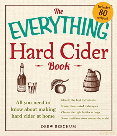 The Everything Hard Cider Book: All You Need To Know About Making Hard Cider At Home - Drew Beechum [KSIĄŻKA]