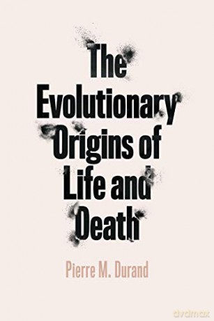The Evolutionary Origins of Life and Death - Pierre M. Durand [KSIĄŻKA]