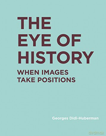The Eye of History: When Images Take Positions (RIC BOOKS (Ryerson Image Centre Books)) - Georges Didi-huberman [KSIĄŻKA]