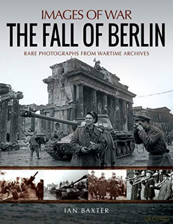 The Fall of Berlin: Rare Photographs from Wartime Archives (Images of War) - Ian Baxter [KSIĄŻKA]
