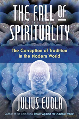 The Fall of Spirituality: The Corruption of Tradition in the Modern World - Julius Evola [KSIĄŻKA]