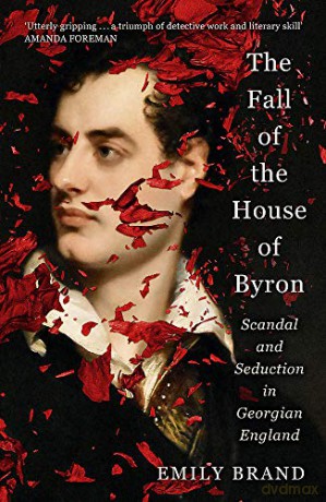 The Fall of the House of Byron: Scandal and Seduction in Georgian England - Emily Brand [KSIĄŻKA]