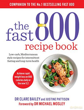 The Fast 800 Recipe Book: Low-carb, Mediterranean style recipes for intermittent fasting and long-term health - Dr Clare Bailey [KSIĄŻKA]